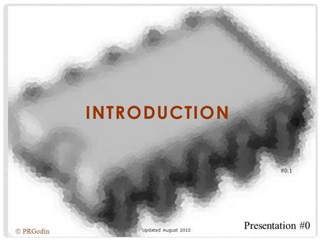 #0.1 INTRODUCTION  PRGodin Presentation #0 Updated August 2015.