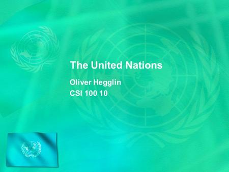 The United Nations Oliver Hegglin CSI 100 10. Objectives Teach about UN Learn about UN Compile key information Fun and interactive Did you know? The first.