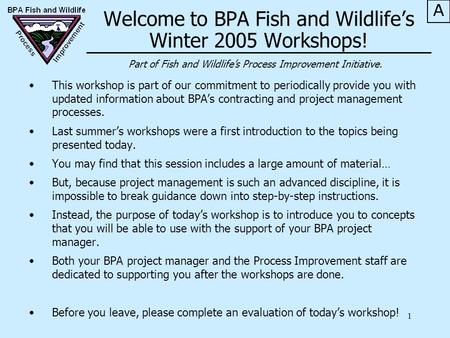 1 This workshop is part of our commitment to periodically provide you with updated information about BPA’s contracting and project management processes.