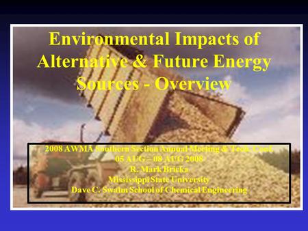 Environmental Impacts of Alternative & Future Energy Sources - Overview 2008 AWMA Southern Section Annual Meeting & Tech. Conf. 05 AUG – 08 AUG 2008 R.