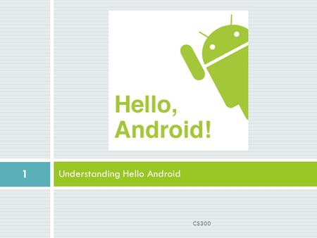 Understanding Hello Android 1 CS300. Activity  Similar to a form  Base class for the visual, interactive components of your application  Android API.