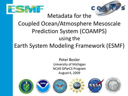 Metadata for the Coupled Ocean/Atmosphere Mesoscale Prediction System (COAMPS) using the Earth System Modeling Framework (ESMF) Peter Bosler University.