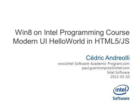 Win8 on Intel Programming Course Modern UI HelloWorld in HTML5/JS Cédric Andreolli  Intel.