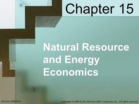 Chapter 15 Natural Resource and Energy Economics McGraw-Hill/Irwin Copyright © 2009 by The McGraw-Hill Companies, Inc. All rights reserved.