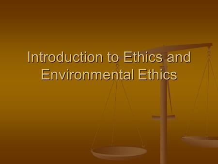 Introduction to Ethics and Environmental Ethics. Some Classic Characteristics of Ethics 1. Central concern is the well-being of people. 2. Consider not.