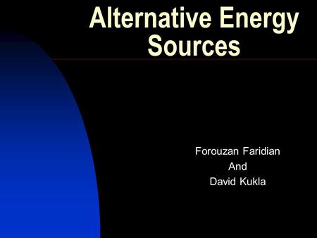 Alternative Energy Sources Forouzan Faridian And David Kukla.