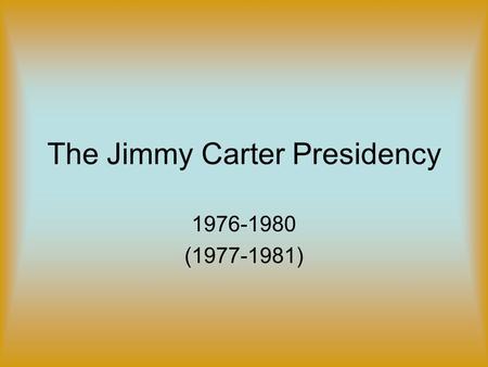 The Jimmy Carter Presidency 1976-1980 (1977-1981).