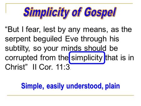 “But I fear, lest by any means, as the serpent beguiled Eve through his subtilty, so your minds should be corrupted from the simplicity that is in Christ”