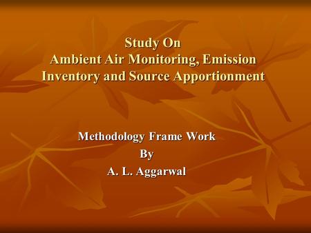 Study On Ambient Air Monitoring, Emission Inventory and Source Apportionment Methodology Frame Work By A. L. Aggarwal.