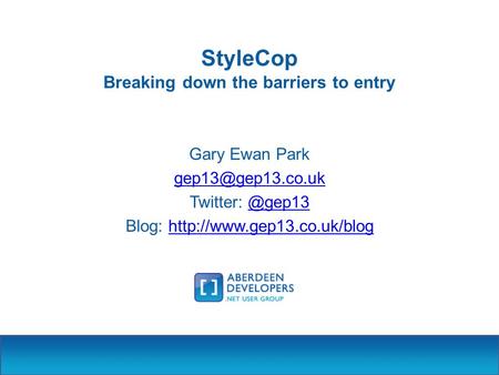 StyleCop Breaking down the barriers to entry Gary Ewan Park Twitter: Blog: