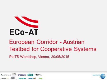 European Corridor - Austrian Testbed for Cooperative Systems P4ITS Workshop, Vienna, 20/05/2015.