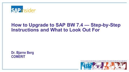 In This Session We will look at what to expect when planning and executing an upgrade of your SAP BW system to version 7.4 We will take a look at new.