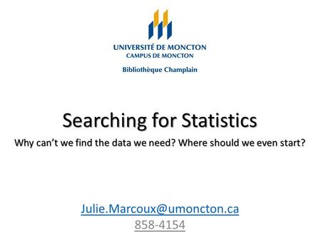 Searching for Statistics Why can’t we find the data we need? Where should we even start? 858-4154.