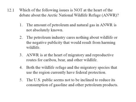 Which of the following issues is NOT at the heart of the debate about the Arctic National Wildlife Refuge (ANWR)? 1.The amount of petroleum and natural.