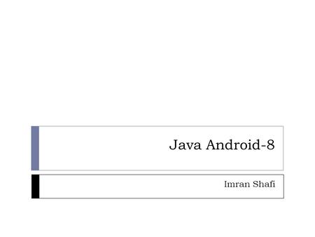 Java Android-8 Imran Shafi. Lecture Contents  Debugging Android Projects  Java/XML Errors  Debugger  Logcat Utility  Android Debug Bridge (adb) 