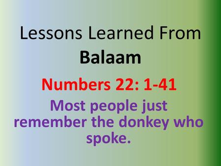 Lessons Learned From Balaam Numbers 22: 1-41 Most people just remember the donkey who spoke.