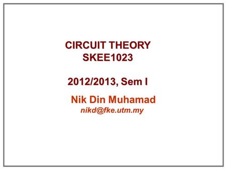 CIRCUIT THEORY SKEE /2013, Sem I Nik Din Muhamad
