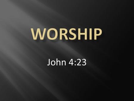 Worship John 4:23.