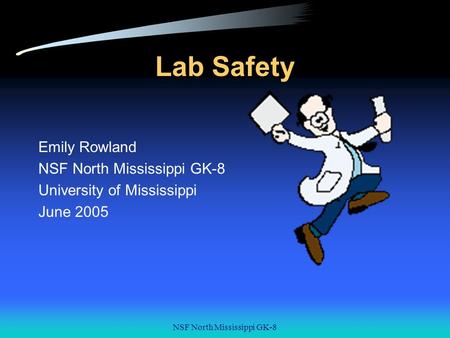 NSF North Mississippi GK-8 Lab Safety Emily Rowland NSF North Mississippi GK-8 University of Mississippi June 2005.