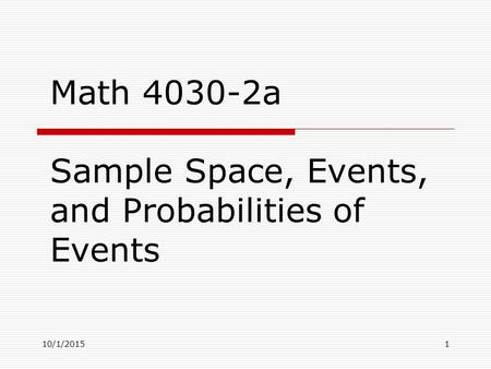 10/1/20151 Math 4030-2a Sample Space, Events, and Probabilities of Events.