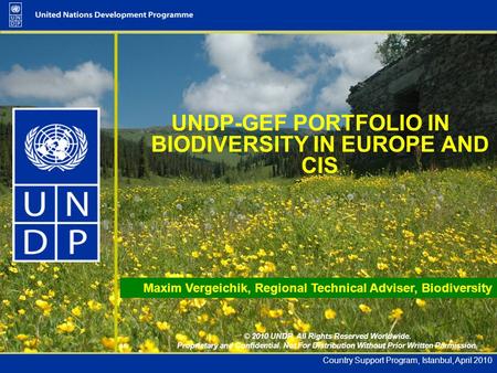 Country Support Program, Istanbul, April 2010 UNDP-GEF PORTFOLIO IN BIODIVERSITY IN EUROPE AND CIS © 2010 UNDP. All Rights Reserved Worldwide. Proprietary.