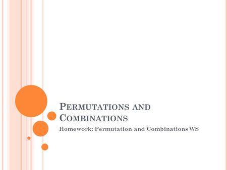 P ERMUTATIONS AND C OMBINATIONS Homework: Permutation and Combinations WS.