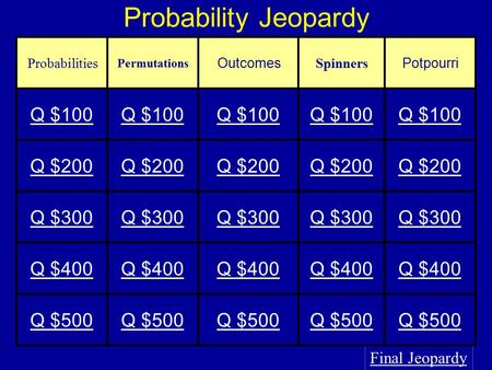 Probability Jeopardy Q $100 Q $200 Q $300 Q $400 Q $500 Final Jeopardy