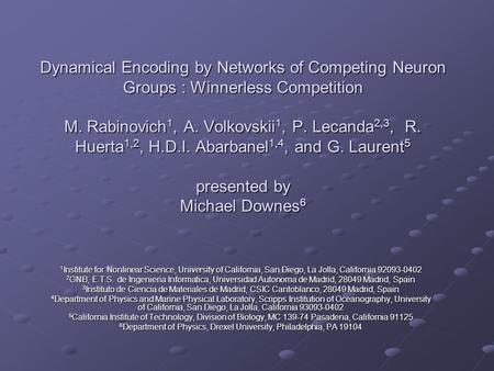 Dynamical Encoding by Networks of Competing Neuron Groups : Winnerless Competition M. Rabinovich 1, A. Volkovskii 1, P. Lecanda 2,3, R. Huerta 1,2, H.D.I.