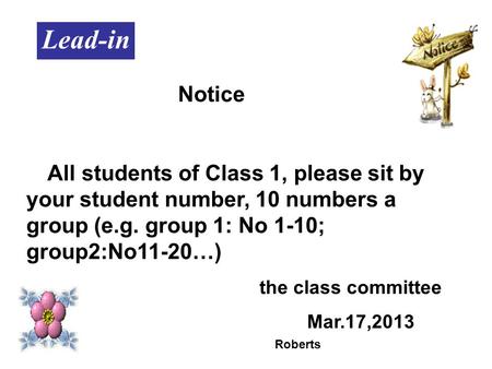 Roberts Lead-in Notice All students of Class 1, please sit by your student number, 10 numbers a group (e.g. group 1: No 1-10; group2:No11-20…) the class.