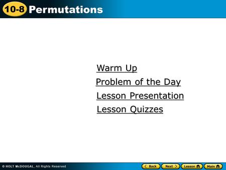 10-8 Permutations Warm Up Warm Up Lesson Presentation Lesson Presentation Problem of the Day Problem of the Day Lesson Quizzes Lesson Quizzes.