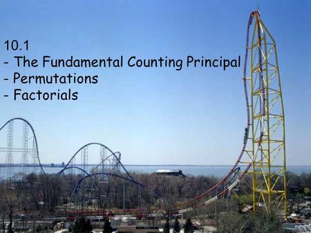 10.1 - The Fundamental Counting Principal - Permutations - Factorials.