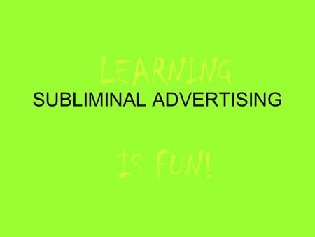 SUBLIMINAL ADVERTISING LEARNING IS FUN!. SUBLIMINAL ADVERTISING A subliminal message is a signal or message embedded in another object, designed to pass.