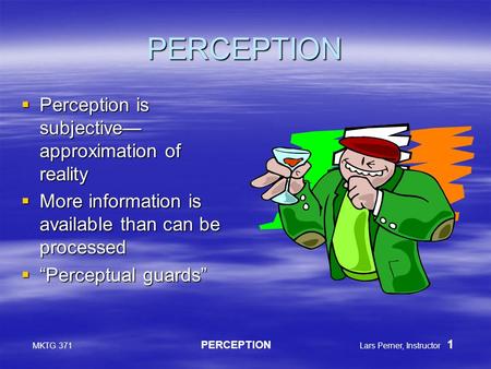 MKTG 371 PERCEPTION Lars Perner, Instructor 1 PERCEPTION  Perception is subjective— approximation of reality  More information is available than can.