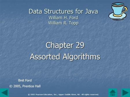 © 2005 Pearson Education, Inc., Upper Saddle River, NJ. All rights reserved. Data Structures for Java William H. Ford William R. Topp Chapter 29 Assorted.