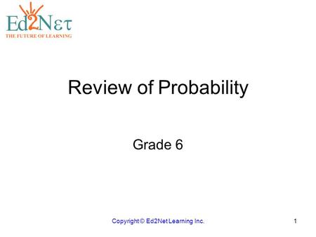 Review of Probability Grade 6 Copyright © Ed2Net Learning Inc.1.