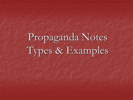 Propaganda Notes Types & Examples. #1: name calling An argument made without closely examining the evidence An argument made without closely examining.