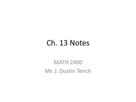 Ch. 13 Notes MATH 2400 Mr. J. Dustin Tench. Recap Ch. 12 -P(A or B) = -P(A) + P(B) – P(A∩B) -If A and B are disjoint, P(A∩B) = 0, so we get P(A) + P(B).
