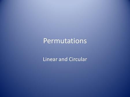 Permutations Linear and Circular. Essential Question: How do I solve problems using permutations?