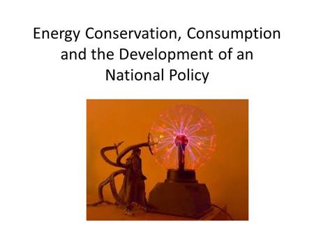 Energy Conservation, Consumption and the Development of an National Policy.