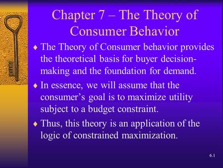 6.1 Chapter 7 – The Theory of Consumer Behavior  The Theory of Consumer behavior provides the theoretical basis for buyer decision- making and the foundation.
