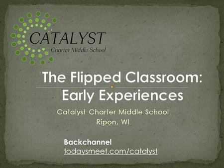 Catalyst Charter Middle School Ripon, WI Backchannel todaysmeet.com/catalyst.
