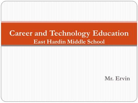 Career and Technology Education East Hardin Middle School Mr. Ervin.