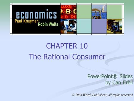 CHAPTER 10 The Rational Consumer PowerPoint® Slides by Can Erbil © 2004 Worth Publishers, all rights reserved.