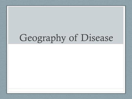 Geography of Disease. Vocabulary Epidemic : when new cases of a certain disease exceed the “normal” amount – restricted to one locale Pandemic : an epidemic.