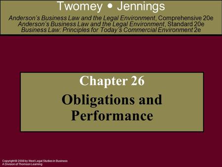 Copyright © 2008 by West Legal Studies in Business A Division of Thomson Learning Chapter 26 Obligations and Performance Twomey Jennings Anderson’s Business.
