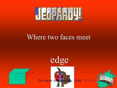 Math Jeopardy For more information, click >>>>>> Where two faces meet edge.