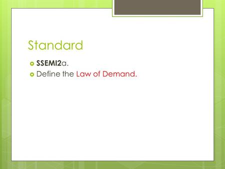 Standard  SSEMI2 a.  Define the Law of Demand..