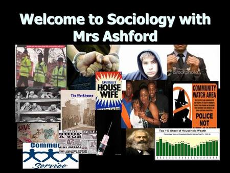 Welcome to Sociology with Mrs Ashford. Objectives: Introductions Introductions Handbooks/assessment schedule/ reading Handbooks/assessment schedule/ reading.