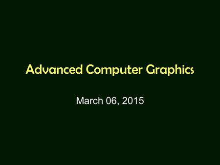 Advanced Computer Graphics March 06, 2015. Grading Programming assignments Paper study and reports (flipped classroom) Final project No written exams.