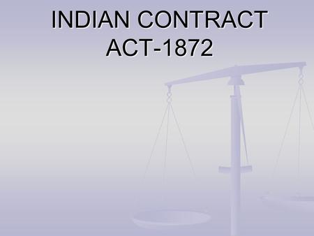 INDIAN CONTRACT ACT-1872. HISTORY OF INDIAN CONTRACT ACT - 1872 EEEEnforced w.e.f. September 1, 1872. AAAApplicable to whole of INDIA except J&K.